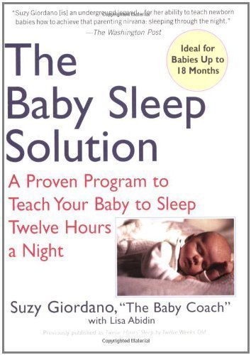The Baby Sleep Solution: A Proven Program to Teach Your Baby to Sleep Twelve Hours aNight by Suzy Giordano (Dec 5 2006)