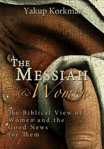 The Messiah and Women. A Biblical View on Women and the Good News for them.
