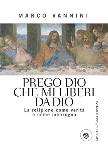 Prego Dio che mi liberi da Dio: La religione come verità e come menzogna (I grandi pasSaggi Bompiani) (Italian Edition)