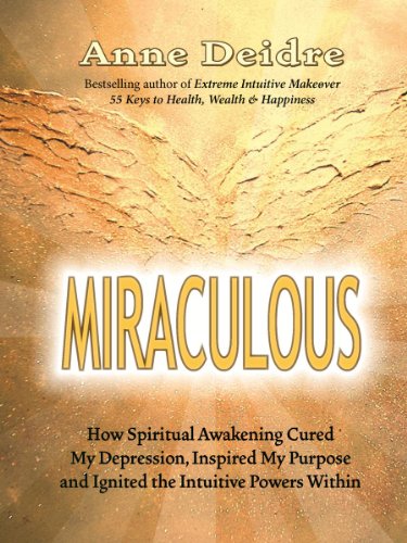 Miraculous: How Spiritual Awakening Cured My Depression, Inspired My Purpose, and Ignited the Intuitive Powers Within
