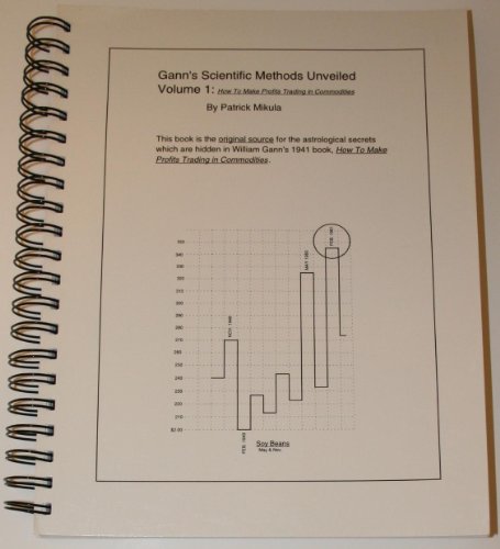 Gann's Scientific Methods Unveiled, Volume 1: How To Make Profits Trading in Commodities