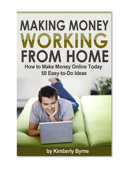 Making Money Working From Home - How to Make Money Online Today - 50 Easy-to-Do Ideas