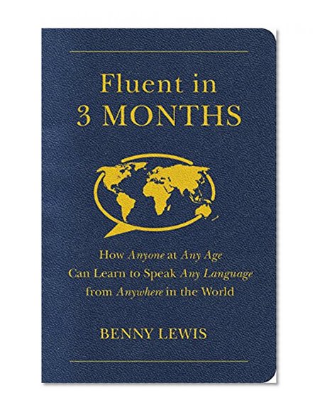 Fluent in 3 Months: How Anyone at Any Age Can Learn to Speak Any Language from Anywhere in the World