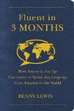 Fluent in 3 Months: How Anyone at Any Age Can Learn to Speak Any Language from Anywhere in the World