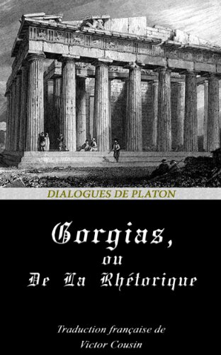 GORGIAS, OU DE LA RHÃ‰TORIQUE. (AnnotÃ©) (Dialogues de Platon t. 24) (French Edition)