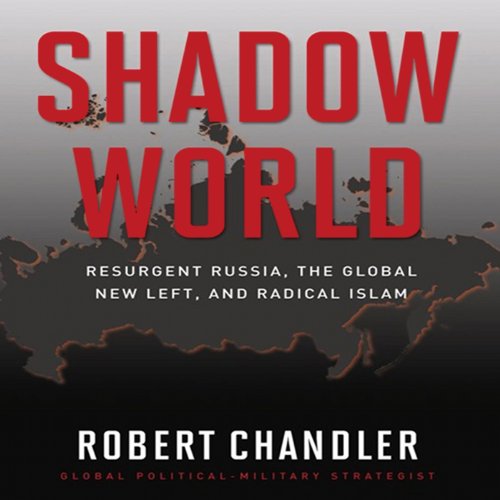 Shadow World: Resurgent Russia, the Global New Left, and Radical Islam