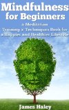 Mindfulness for Beginners: a Meditation Training & Techniques Book for a Healthier and Happier Lifestyle