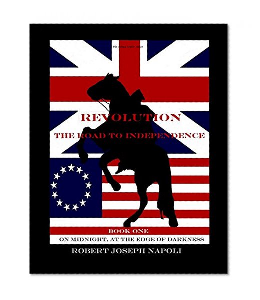 Revolution The Road to Independence: Book One: On Midnight, At the Edge of Darkness (The Joshua Taylor Series 1)