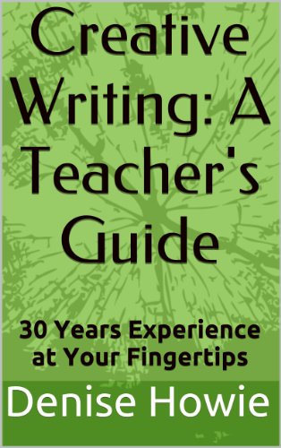 CREATIVE WRITING: A TEACHER'S GUIDE. 30 Years of Experience at Your Fingertips