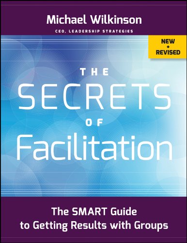 The Secrets of Facilitation: The SMART Guide to Getting Results with Groups