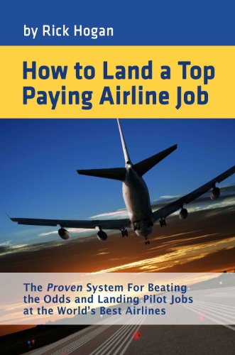 How To Land A Top Paying Airline Job: The Proven System for Beating the Odds and Landing Pilot Jobs at the