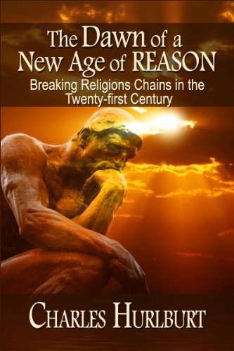 The Dawn of a New Age of Reason: Breaking Religion's Chains in the Twenty-first Century