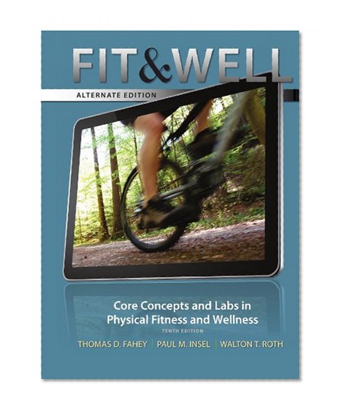 Fit & Well Alternate Edition: Core Concepts and Labs in Physical Fitness and Wellness , 10th edition
