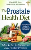 The Prostate Health Diet: What to Eat to Prevent and Heal Prostate Problems Including Prostate Cancer, BPH Enlarged Prostate and Prostatitis