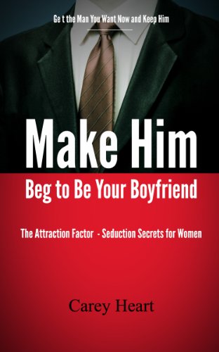 Make Him Beg to Be Your Boyfriend - The Attraction Factor - Seduction Secrets for Women