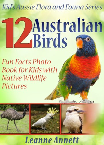 12 Australian Birds! Kids Book About Birds: Fun Animal Facts Photo Book for Kids with Native Wildlife Pictures (Kid's Aussie Flora and Fauna Series)