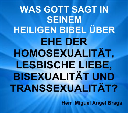 WAS GOTT SAGT IN SEINEM  HEILIGEN BIBEL ÃœBER  EHE DER HOMOSEXUALITÃ„T,  LESBISCHE LIEBE,  BISEXUALITÃ„T  UND TRANSSEXUALITÃ„T? (German Edition)