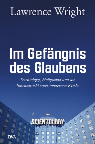Im GefÃ¤ngnis des Glaubens: Scientology, Hollywood und die Innenansicht einer modernen Kirche (German Edition)