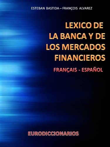 LEXICO DE LA BANCA Y DE LOS MERCADOS FINANCIEROS FRANCÃ‰S - ESPAÃ‘OL (French Edition)