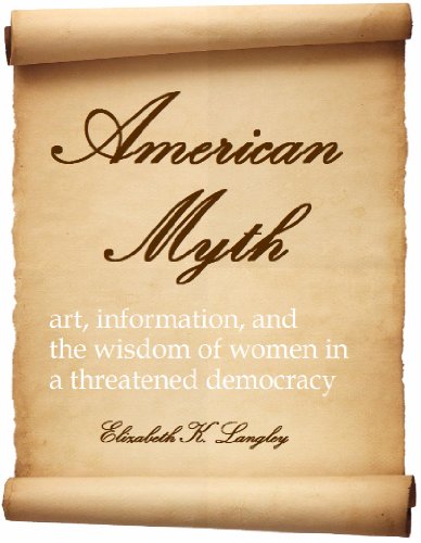 American Myth: art, information, and the wisdom of women in a threatened democracy