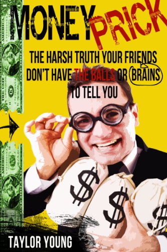 Money Prick - The Harsh Truth Your Friends Don't Have The Balls or Brains To Tell You