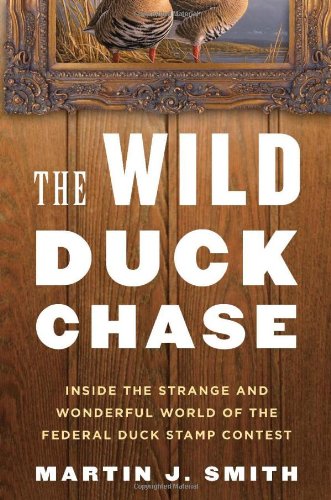 The Wild Duck Chase: Inside the Strange and Wonderful World of the Federal Duck Stamp Contest