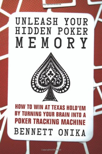 Unleash Your Hidden Poker Memory: How to Win at Texas Hold'Em by Turning Your Brain into a Poker Tracking Machine