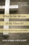 What Is the Mission of the Church?: Making Sense of Social Justice, Shalom, and the Great Commission