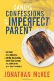 Candid Confessions of an Imperfect Parent: Building Relationships, Buying Breakfasts, and Other Secrets for Connecting with Your Teenager