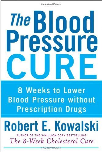 { [ THE BLOOD PRESSURE CURE: 8 WEEKS TO LOWER BLOOD PRESSURE WITHOUT PRESCRIPTION DRUGS[ THE BLOOD PRESSURE CURE: 8 WEEKS TO LOWER BLOOD PRESSURE WITHOUT PRESCRIPTION DRUGS ] BY KOWALSKI, ROBERT E. ( AUTHOR )APR-01-2008 PAPERBACK ] } Kowalski, Robert E. (