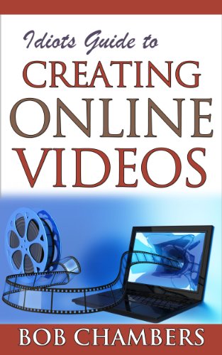 Idiots Guide for Creating Online Video (Online Video Production Book 1)