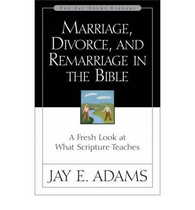 Marriage, Divorce and Remarriage in the Bible: A Fresh Look at What Scripture Teaches (Jay Adams Library) (Paperback) - Common