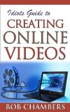 Idiots Guide for Creating Online Video (Online Video Production Book 1)