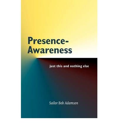 [ Presence-Awareness: Just This and Nothing Else [ PRESENCE-AWARENESS: JUST THIS AND NOTHING ELSE ] By Adamson, 'Sailor' Bob ( Author )Sep-01-2004 Paperback