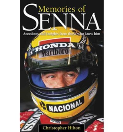 By Christopher Hilton Memories of Senna: Anecdotes and Insights from Those Who Knew Him
