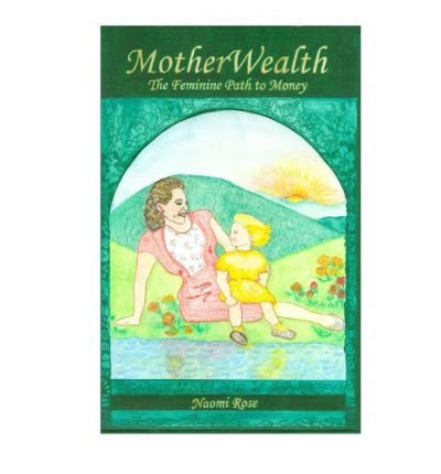 [ Motherwealth: The Feminine Path to Money [ MOTHERWEALTH: THE FEMININE PATH TO MONEY BY Rose, Naomi ( Author ) Jan-04-2012[ MOTHERWEALTH: THE FEMININE PATH TO MONEY [ MOTHERWEALTH: THE FEMININE PATH TO MONEY BY ROSE, NAOMI ( AUTHOR ) JAN-04-2012 ] By Ros