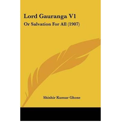 [ Lord Gauranga V1: Or Salvation for All (1907)[ LORD GAURANGA V1: OR SALVATION FOR ALL (1907) ] By Ghose, Shishir Kumar ( Author )Aug-01-2009 Paperback