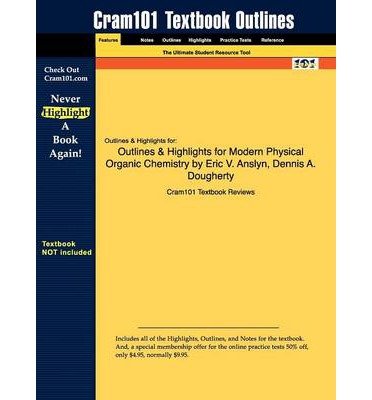 [ Outlines & Highlights for Modern Physical Organic Chemistry by Eric V. Anslyn[ OUTLINES & HIGHLIGHTS FOR MODERN PHYSICAL ORGANIC CHEMISTRY BY ERIC V. ANSLYN ] By Cram101 Textbook Reviews ( Author )Dec-28-2009 Paperback