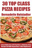 Latest Collection of 30 Top Class, Delicious, Most-Wanted And Easy Pizza Recipes For Both Vegetarians And Non-Vegetarians
