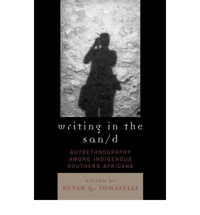 [ Writing in the San/d: Autoethnography Among Indigenous Southern Africans[ WRITING IN THE SAN/D: AUTOETHNOGRAPHY AMONG INDIGENOUS SOUTHERN AFRICANS ] By Tomaselli, Keyan G. ( Author )Mar-01-2007 Paperback
