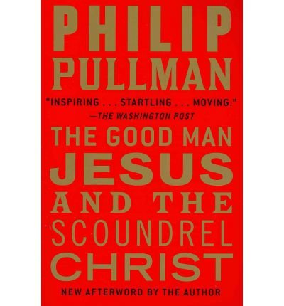 [ The Good Man Jesus and the Scoundrel Christ [ THE GOOD MAN JESUS AND THE SCOUNDREL CHRIST BY Pullman, Philip ( Author ) Apr-12-2011[ THE GOOD MAN JESUS AND THE SCOUNDREL CHRIST [ THE GOOD MAN JESUS AND THE SCOUNDREL CHRIST BY PULLMAN, PHILIP (