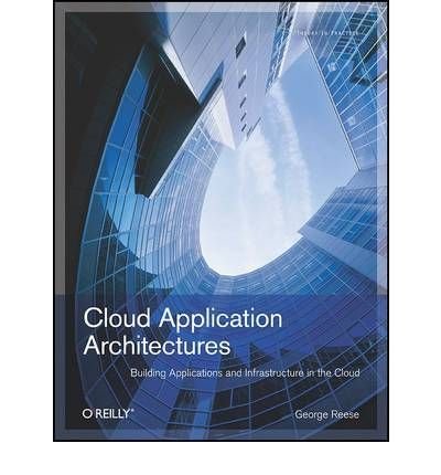 [ Cloud Application Architectures: Building Applications and Infrastructure in the Cloud[ CLOUD APPLICATION ARCHITECTURES: BUILDING APPLICATIONS AND INFRASTRUCTURE IN THE CLOUD ] By Reese, George ( Author )Apr-01-2009 Paperback By Reese, George ( Author )
