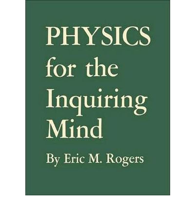 [ Physics for the Inquiring Mind: The Methods, Nature, and Philosophy of Physical Science [ PHYSICS FOR THE INQUIRING MIND: THE METHODS, NATURE, AND PHILOSOPHY OF PHYSICAL SCIENCE BY Rogers, Eric M. ( Author ) Mar-28-2011[ PHYSICS FOR THE INQUIRING MIND: