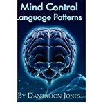 [ Mind Control Language Patterns [ MIND CONTROL LANGUAGE PATTERNS BY Jones, Dantalion ( Author ) Sep-01-2008[ MIND CONTROL LANGUAGE PATTERNS [ MIND CONTROL LANGUAGE PATTERNS BY JONES, DANTALION ( AUTHOR ) SEP-01-2008 ] By Jones, Dantalion ( Author )Sep-01