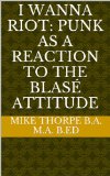 I Wanna Riot: Punk as a Reaction to the BlasÃ© Attitude