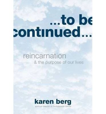[ To Be Continued: Reincarnation & the Purpose of Our Lives [ TO BE CONTINUED: REINCARNATION & THE PURPOSE OF OUR LIVES ] By Berg, Karen ( Author )Sep-11-2012 Hardcover