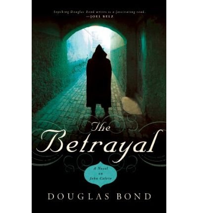 [ The Betrayal: A Novel on John Calvin [ THE BETRAYAL: A NOVEL ON JOHN CALVIN ] By Bond, Douglas ( Author )Jun-01-2009 Paperback