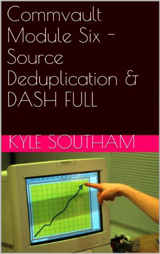 Commvault Module Six - Source Deduplication & DASH FULL (Commvault Simpana 10 Modules Book 6)
