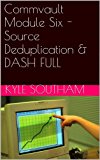 Commvault Module Six - Source Deduplication & DASH FULL (Commvault Simpana 10 Modules Book 6)