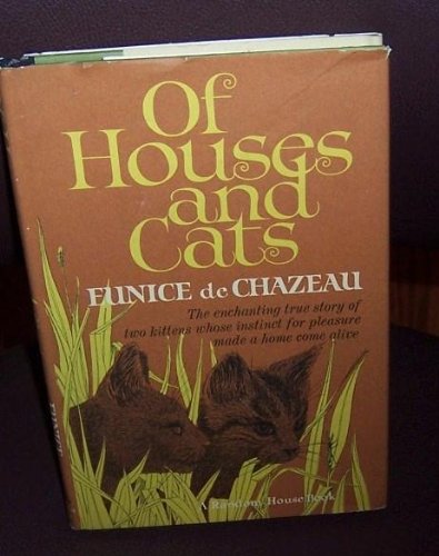 Of Houses and Cats: The Enchanting True Story of Two Kittens Whose Instinct for Pleasure Made a Home Come Alive